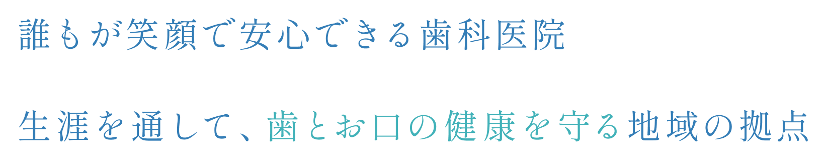 誰もが笑顔で安心できる歯科医院 生涯を通して、歯とお口の健康を守る地域の拠点